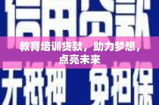 新河教育培训贷款，助力梦想，点亮未来