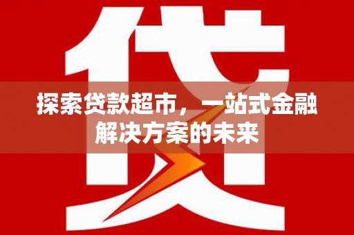 清涧探索贷款超市，一站式金融解决方案的未来