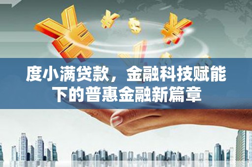 硚口度小满贷款，金融科技赋能下的普惠金融新篇章