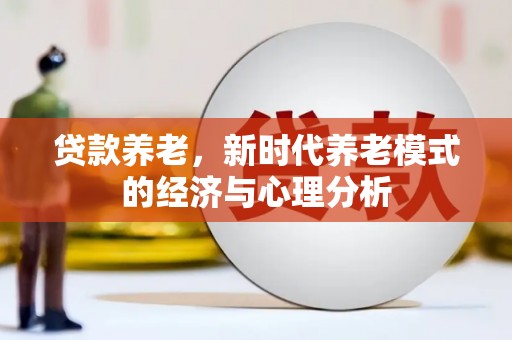 来宾贷款养老，新时代养老模式的经济与心理分析