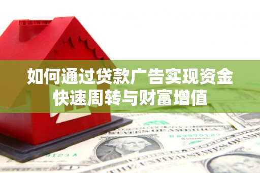 滦平如何通过贷款广告实现资金快速周转与财富增值
