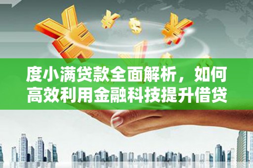 德宏度小满贷款全面解析，如何高效利用金融科技提升借贷体验