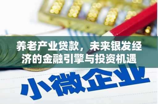 马尔康养老产业贷款，未来银发经济的金融引擎与投资机遇