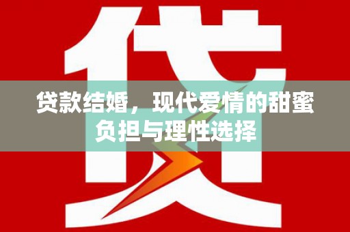 江西贷款结婚，现代爱情的甜蜜负担与理性选择