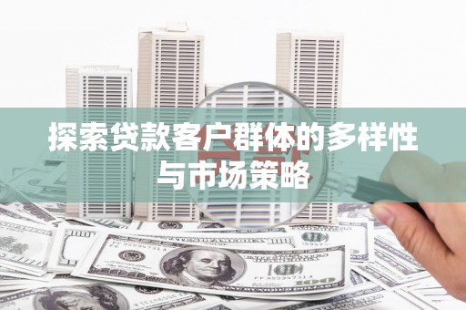 闽侯探索贷款客户群体的多样性与市场策略