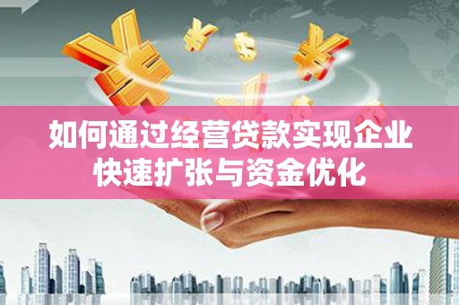 望谟如何通过经营贷款实现企业快速扩张与资金优化