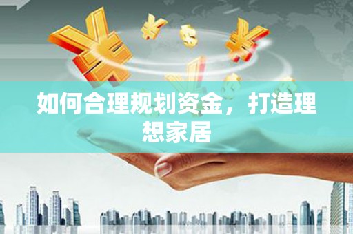 仙游如何合理规划资金，打造理想家居