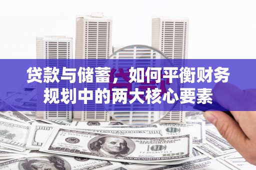 施甸贷款与储蓄，如何平衡财务规划中的两大核心要素
