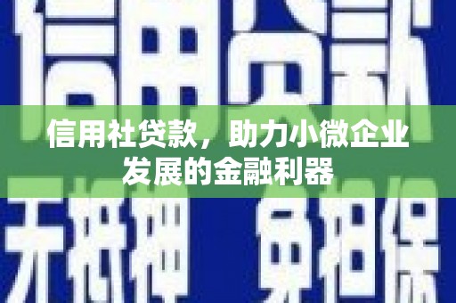 惠山信用社贷款，助力小微企业发展的金融利器