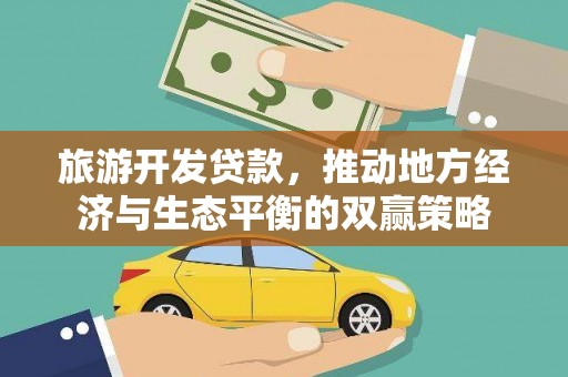 东至旅游开发贷款，推动地方经济与生态平衡的双赢策略