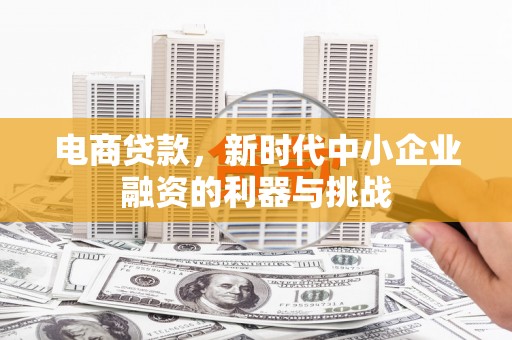 五峰电商贷款，新时代中小企业融资的利器与挑战