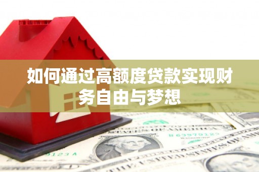 芦竹如何通过高额度贷款实现财务自由与梦想