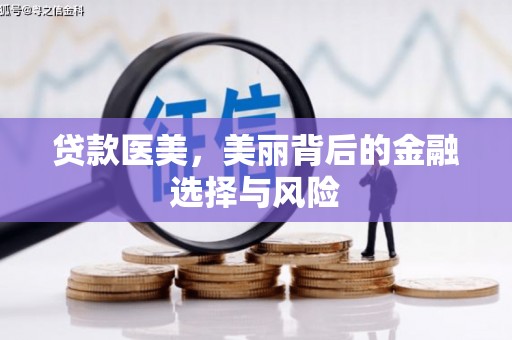 宜州贷款医美，美丽背后的金融选择与风险