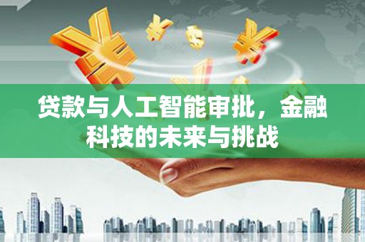 旺苍贷款与人工智能审批，金融科技的未来与挑战