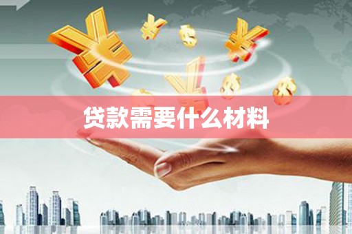 玛曲贷款需要什么材料