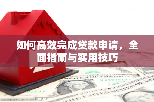 南华如何高效完成贷款申请，全面指南与实用技巧