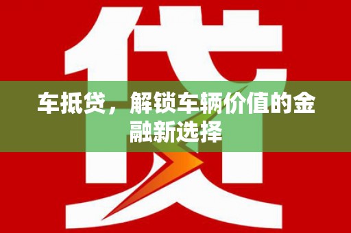 鄂城车抵贷，解锁车辆价值的金融新选择