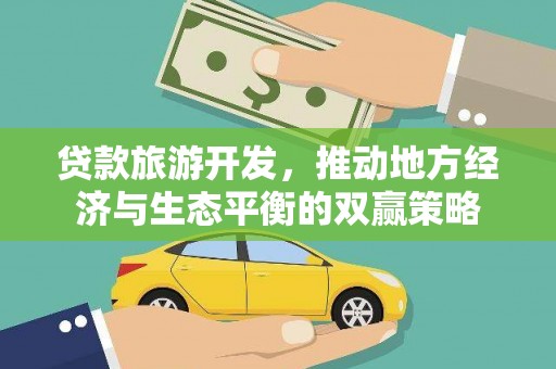 锡林浩特贷款旅游开发，推动地方经济与生态平衡的双赢策略