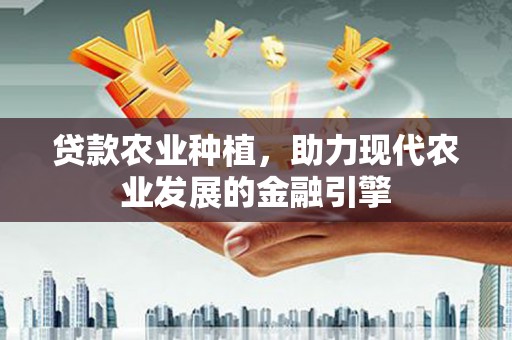 临桂贷款农业种植，助力现代农业发展的金融引擎