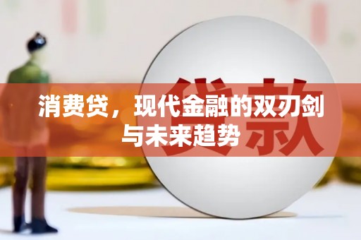 兴平消费贷，现代金融的双刃剑与未来趋势