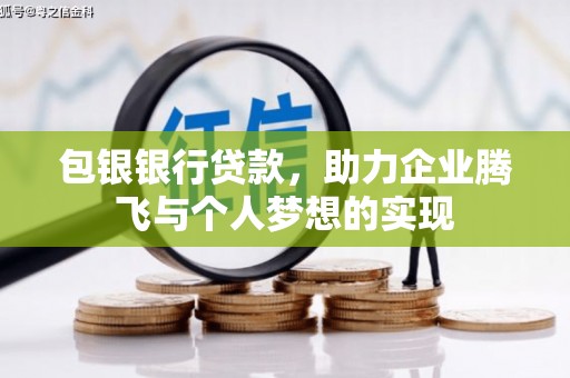 南丹包银银行贷款，助力企业腾飞与个人梦想的实现