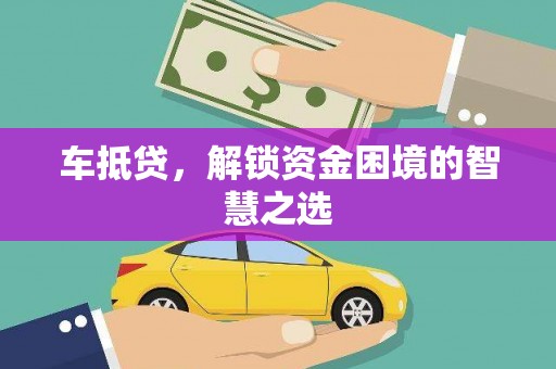 阳曲车抵贷，解锁资金困境的智慧之选