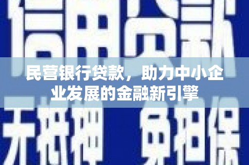蕲春民营银行贷款，助力中小企业发展的金融新引擎