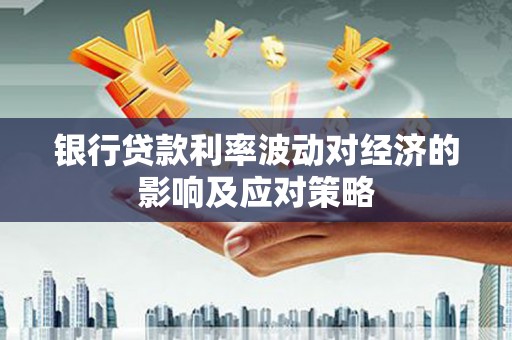 文昌银行贷款利率波动对经济的影响及应对策略