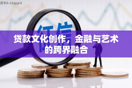 平川贷款文化创作，金融与艺术的跨界融合